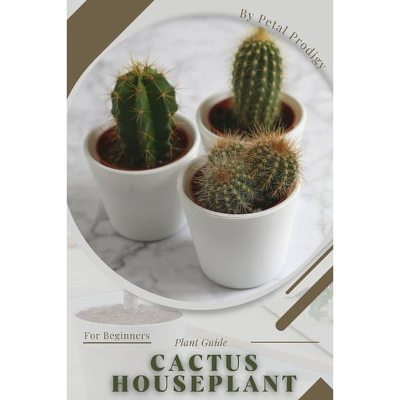 Cactus Houseplant : Prodigy Petal, Plant Guide (Paperback)