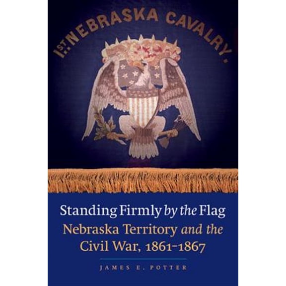 Pre-Owned Standing Firmly by the Flag : Nebraska Territory and the Civil War, 1861-1867 (Paperback)