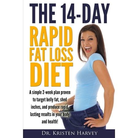 The 14-Day Rapid Fat Loss Diet : A Simple 2-Week Plan Proven to Target Belly Fat, Melt Inches, and Produce Rapid Lasting Results in Your Body and (Best Way To Melt Fat)