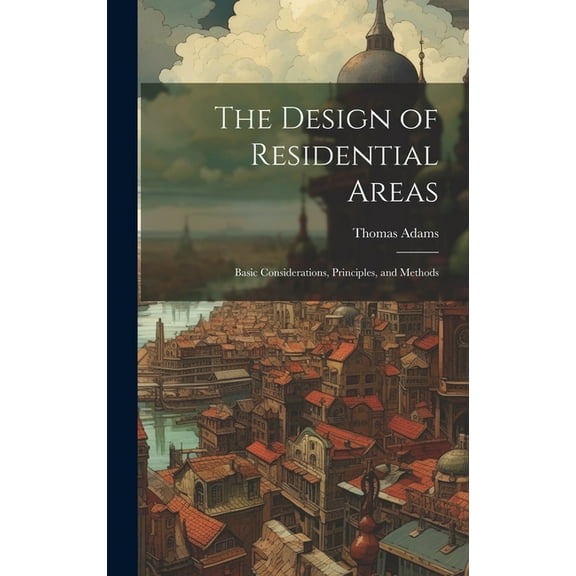 The Design of Residential Areas; Basic Considerations, Principles, and Methods (Hardcover)