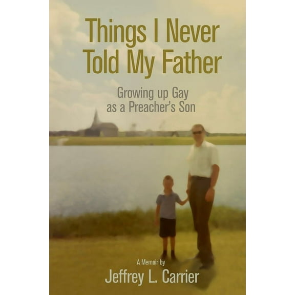 Things I Never Told My Father: Growing Up Gay as a Preacher's Son, (Paperback)