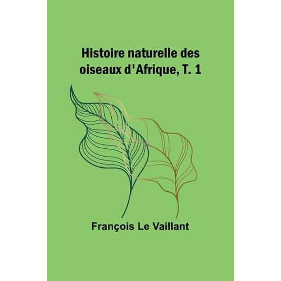 Histoire naturelle des oiseaux d'Afrique, T. 1, (Paperback)