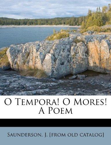 O Tempora O Mores A Poem Giving In The Romance Of Real Life A Key To The Grand Maxims Of Republican Liberty Together With Some Of The Effects Of European Morals And