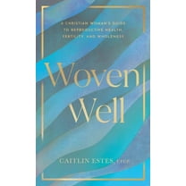 Woven Well: A Christian Woman's Guide to Reproductive Health, Fertility, and Wholeness, (Paperback)