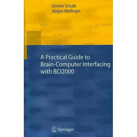 A Practical Guide to Brain-Computer Interfacing with BCI2000: General-Purpose Software for Brain-Computer Interface Research, Data Acquisition, Stim