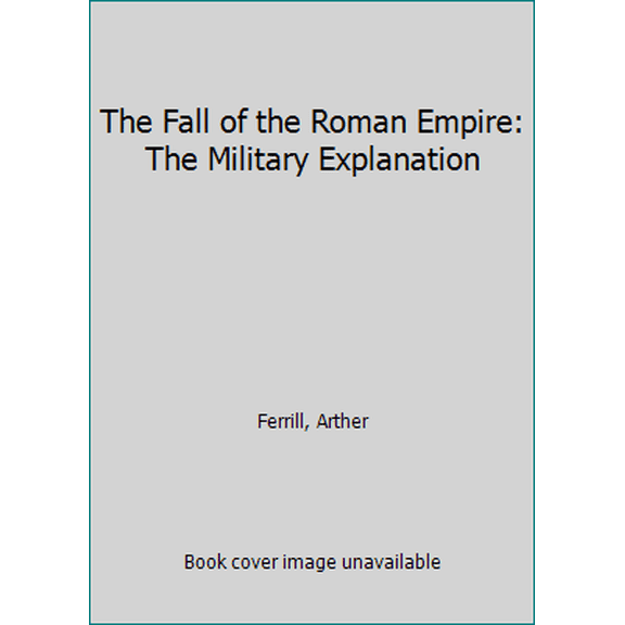Pre-Owned The Fall of the Roman Empire: The Military Explanation (Hardcover) 0500250952 9780500250952