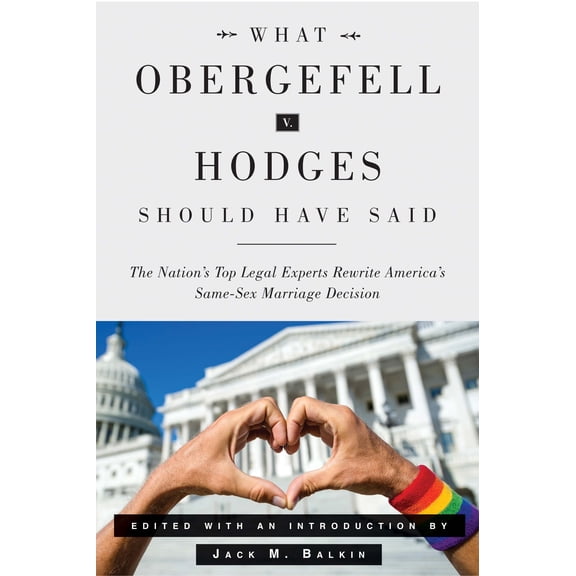 What Obergefell v. Hodges Should Have Said : The Nation's Top Legal Experts Rewrite America's Same-Sex Marriage Decision (Paperback)