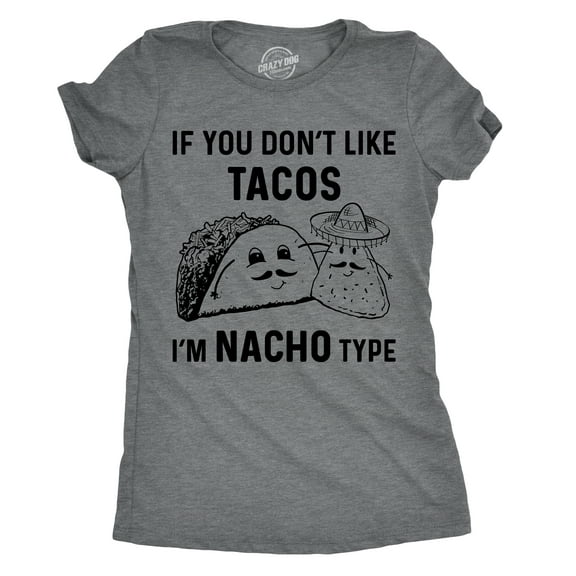 Womens If You Dont Like Tacos Im Nacho Type T shirt Funny Sarcastic Tee Ladies Womens Graphic Tees
