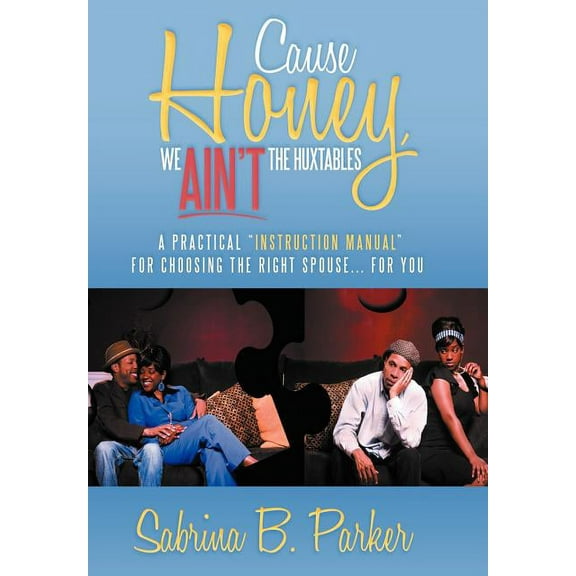 Cause Honey, We Ain't the Huxtables: A Practical ''Instruction Manual'' for Choosing the Right Spouse for You, (Hardcover)