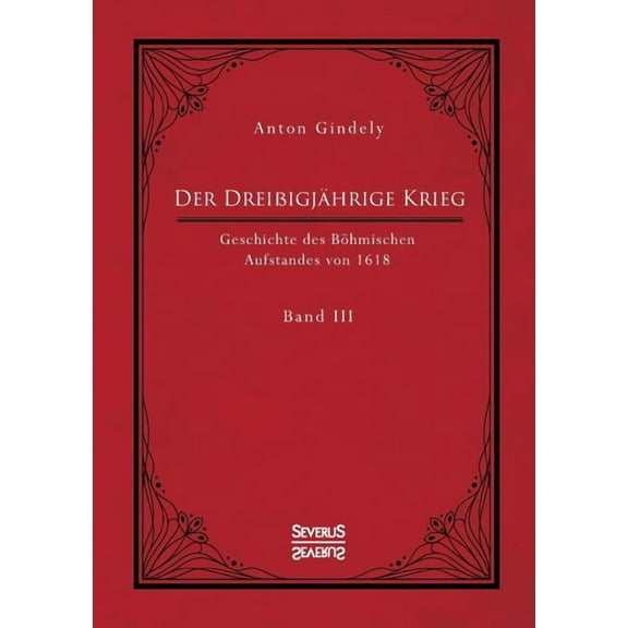 Der Dreißigjährige Krieg. Geschichte des Böhmischen Aufstandes von 1618. Band 3 : Vom Ulmer Vertrag 1620 bis zu der Unterwerfung von Mähren, Schlesien und den Lausitzen (Paperback)