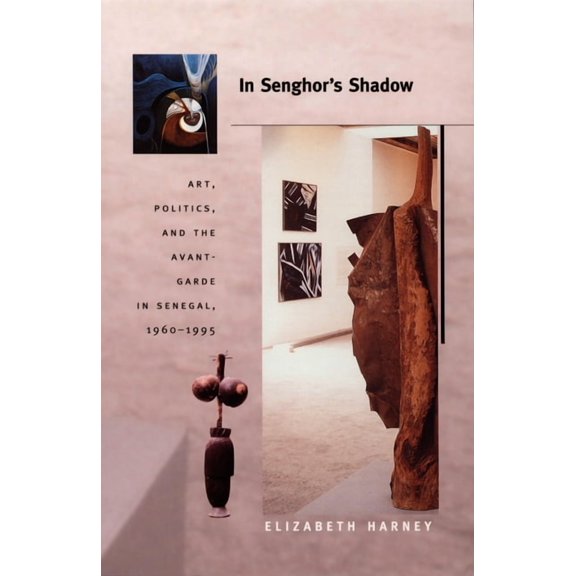 Objects/Histories In Senghor's Shadow: Art, Politics, and the Avant-Garde in Senegal, 1960-1995, (Paperback)