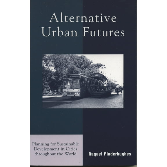 Alternative Urban Futures: Planning for Sustainable Development in Cities throughout the World, (Paperback)