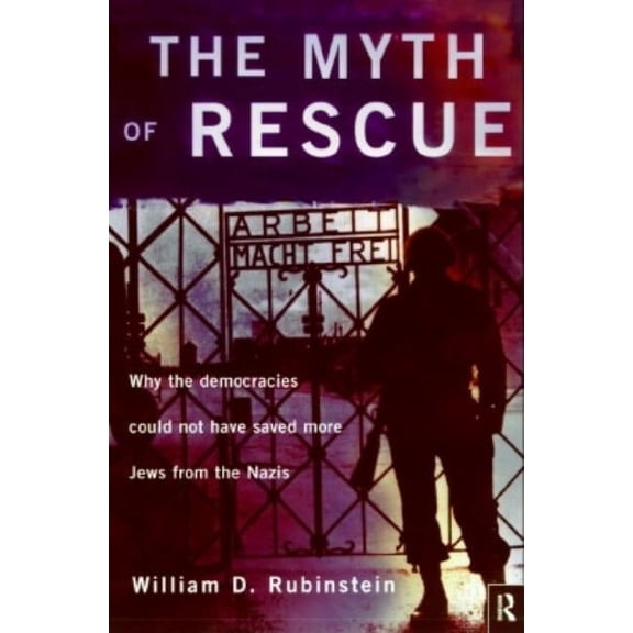 The Myth of Rescue: Why the Democracies Could Not Have Saved More Jews from the Nazis, (Hardcover)