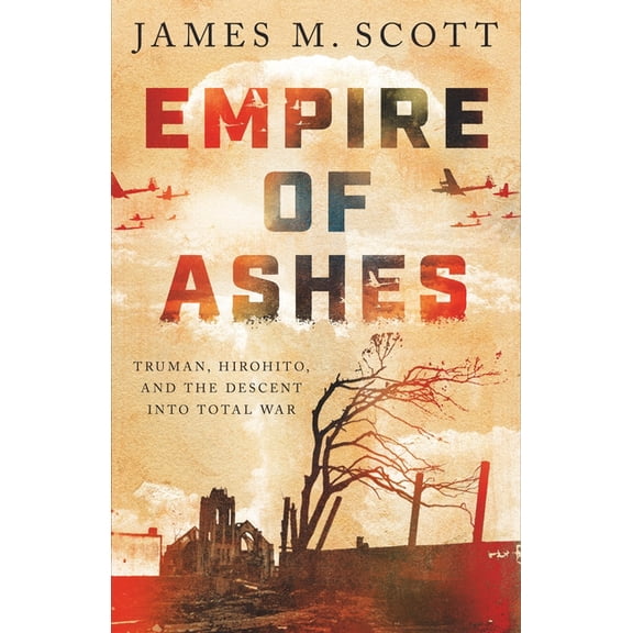 Empire of Ashes: Truman, Hirohito, and the Descent Into Total War, (Hardcover)