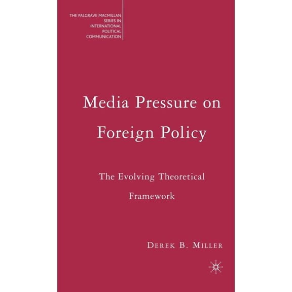The Palgrave MacMillan International Pol Media Pressure on Foreign Policy: The Evolving Theoretical Framework, (Hardcover)