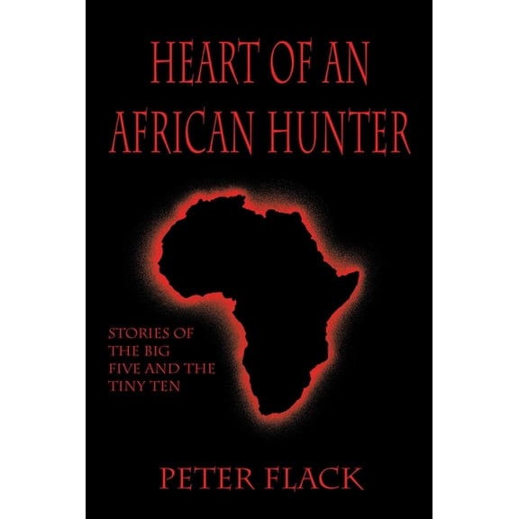 Classics in African Hunting Heart of an African Hunter: Stories on the Big Five and Tiny Ten, Book 28, (Hardcover)