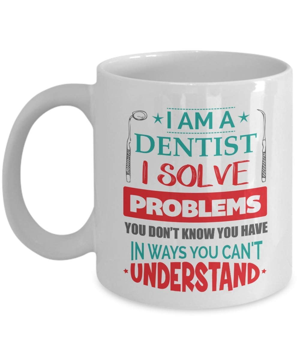 I Am A Dentist I Solve Problems You Don't Know You Have Funny Cool