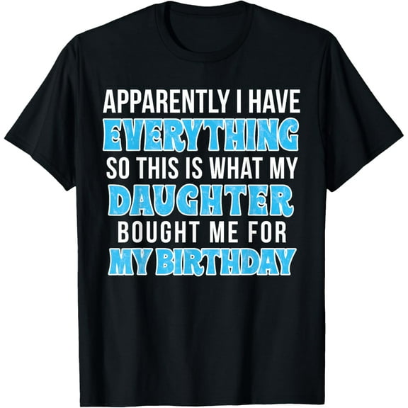 Birthday Gift for Mom or Dad who Has Everything Funny Creative Graphic T-Shirt
