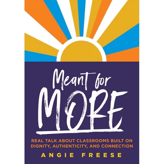 Meant for More: Real Talk about Classrooms Built on Dignity, Authenticity, and Connection (Overcome Educational Inequity, (Paperback)