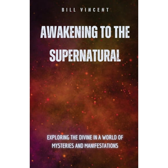 Awakening to the Supernatural: Exploring the Divine in a World of Mysteries and Manifestations, (Paperback)