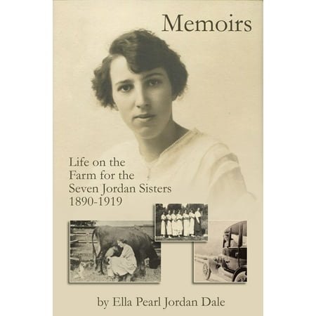 Memoirs: Life on the Farm for the Seven Jordan Sisters 1890 to 1919 -