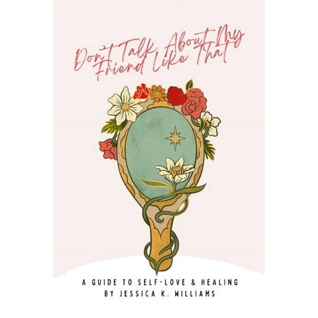 Don t Talk About My Friend Like That: A Guide to Self-Love & Healing (Paperback)
