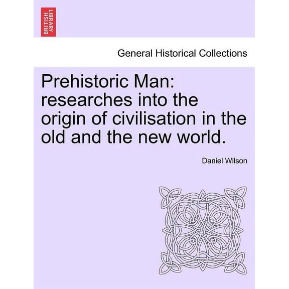 Prehistoric Man: researches into the origin of civilisation in the old and the new world. (Paperback)