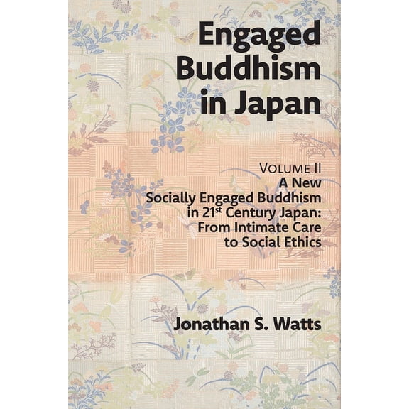 Engaged Buddhism in Japan, volume 2: A New Socially Engaged Buddhism in 21st Century Japan, From Intimate Care to Social, (Paperback)