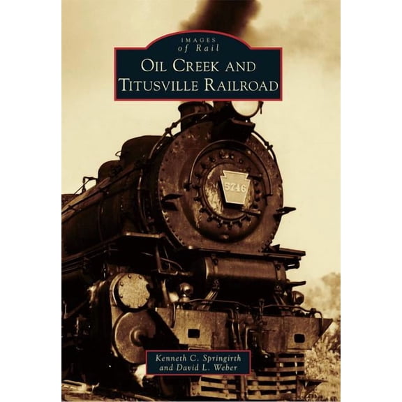 Oil Creek and Titusville Railroad (Paperback) by Kenneth C Springirth, David L Weber