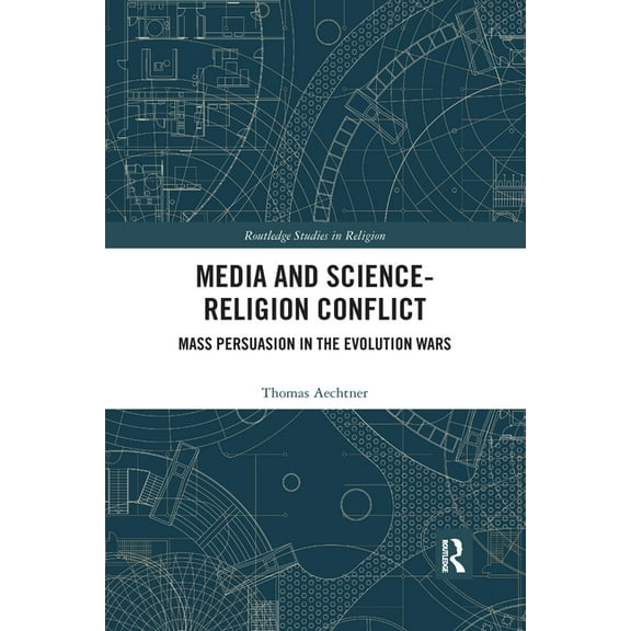 Routledge Studies in Religion Media and Science-Religion Conflict: Mass Persuasion in the Evolution Wars, (Paperback)