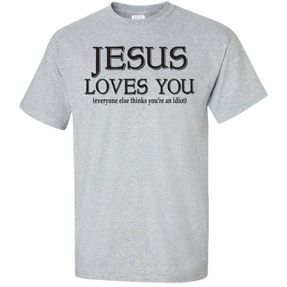 Jesus Loves You Everyone Else Thinks You're an Idiot T-Shirt