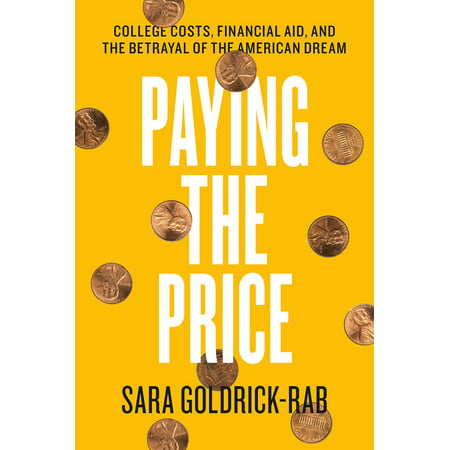 Paying the Price : College Costs, Financial Aid, and the Betrayal of the American (Universities With Best Financial Aid)