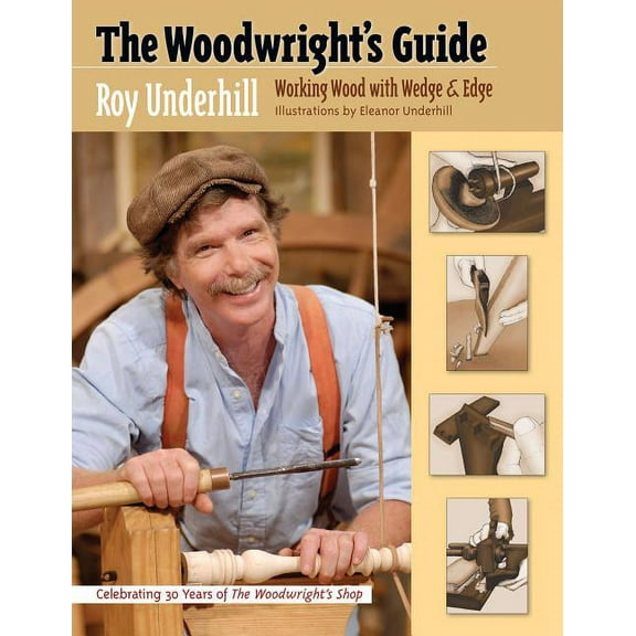 The Woodwright's Guide: Working Wood with Wedge and Edge, (Paperback)