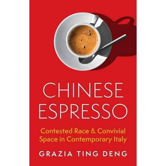 Chinese Espresso: Contested Race and Convivial Space in Contemporary Italy, (Paperback)