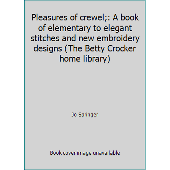 Pre-Owned Pleasures of crewel;: A book of elementary to elegant stitches and new embroidery designs (The Betty Crocker home library) (Hardcover) 0684128675 9780684128672