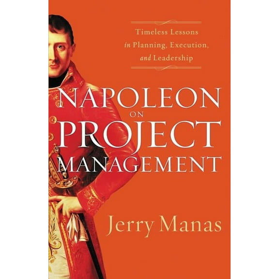 Napoleon on Project Management: Timeless Lessons in Planning, Execution, and Leadership, (Paperback)