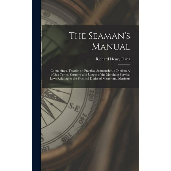 The Seaman's Manual: Containing a Treatise on Practical Seamanship, a Dictionary of sea Terms, Customs and Usages of the, (Hardcover)