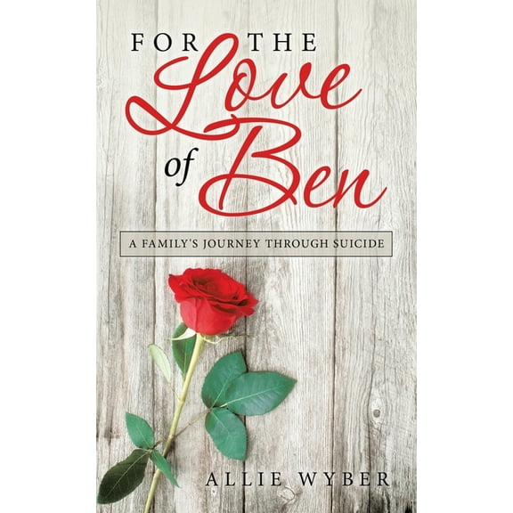 For the Love of Ben : A Family's Journey Through Suicide