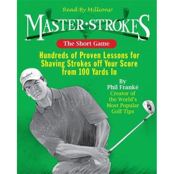Pre-Owned Master Strokes: The Short Game: Hundreds of Proven Lessons for Shaving Strokes Off Your Score from 100 Yards In (Paperback) 0762443979 9780762443970