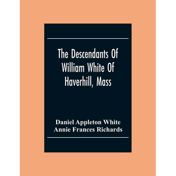 The Descendants Of William White Of Haverhill, Mass; Genealogical Notices; Additional Genealogical And Biographical Noti, (Paperback)
