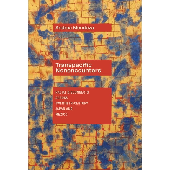 Transpacific Nonencounters: Racial Disconnects Across Twentieth-Century Japan and Mexico, (Paperback)