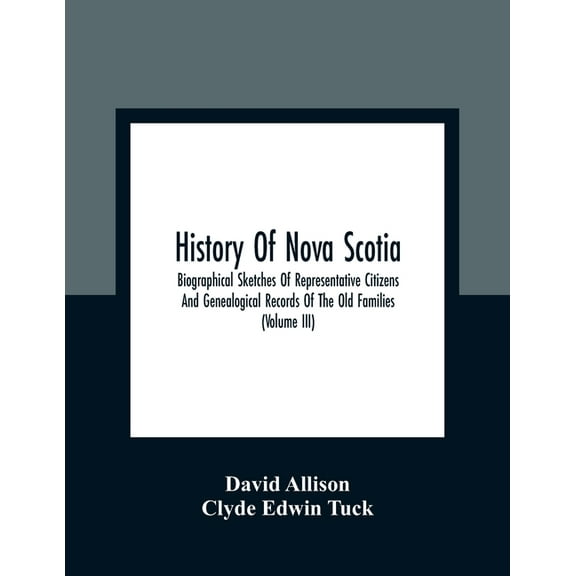 History Of Nova Scotia; Biographical Sketches Of Representative Citizens And Genealogical Records Of The Old Families (V, (Paperback)