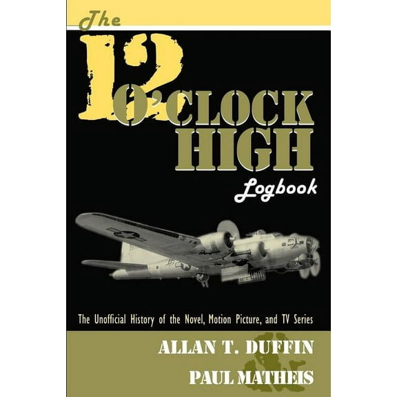 The 12 O'Clock High Logbook: The Unofficial History of the Novel, Motion Picture, and TV Series, (Paperback)