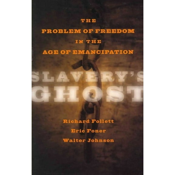 Slavery's Ghost : The Problem of Freedom in the Age of Emancipation