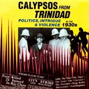 Calypsos From Trinidad: Politics, Intrigue And Violence In The 1930's