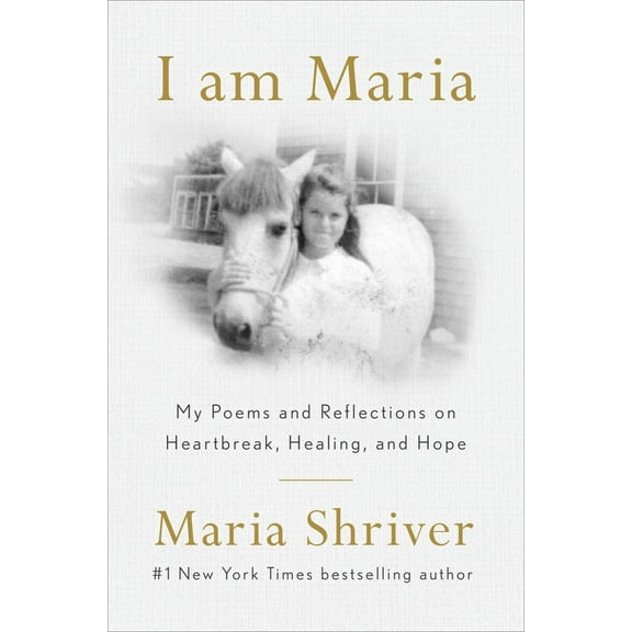 Maria Shriver: I Am Maria: My Reflections and Poems on Heartbreak, Healing, and Finding Your Way Home (Hardcover)