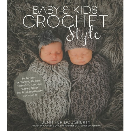 - Baby & Kids Crochet Style : 30 Patterns for Stunning Heirloom Keepsakes, Adorable Nursery Décor and Boutique-Quality Accessories