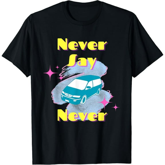 Exquisite and comfortable-Never Say Never - Minivan 4 Life T-Shirt