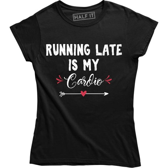 Running Late Is My Cardio - Work Out Fitness Gym Women's Gift T-Shirt