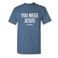thumbnail image 1 of You Need Jesus That Sarcastic Humor Graphic Novelty Super Soft Ring Spun Funny T Shirt, 1 of 3